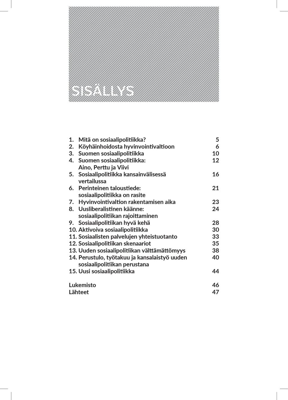 Uusliberalistinen käänne: sosiaalipolitiikan rajoittaminen 9. Sosiaalipolitiikan hyvä kehä 10. Aktivoiva sosiaalipolitiikka 11. Sosiaalisten palvelujen yhteistuotanto 12.