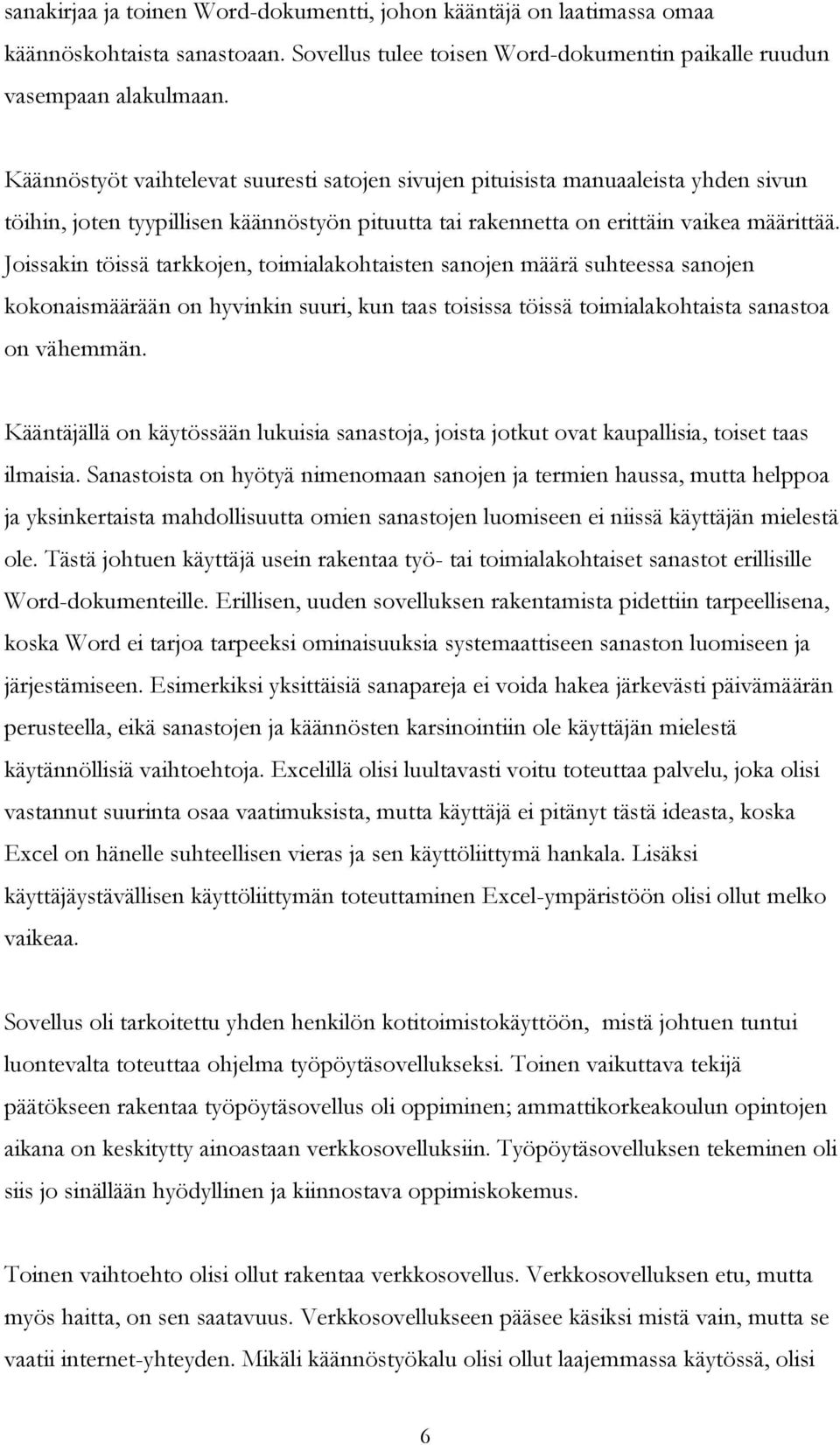 Joissakin töissä tarkkojen, toimialakohtaisten sanojen määrä suhteessa sanojen kokonaismäärään on hyvinkin suuri, kun taas toisissa töissä toimialakohtaista sanastoa on vähemmän.