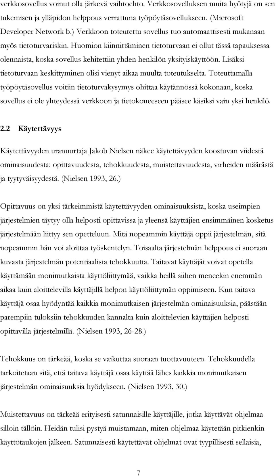 Huomion kiinnittäminen tietoturvaan ei ollut tässä tapauksessa olennaista, koska sovellus kehitettiin yhden henkilön yksityiskäyttöön.