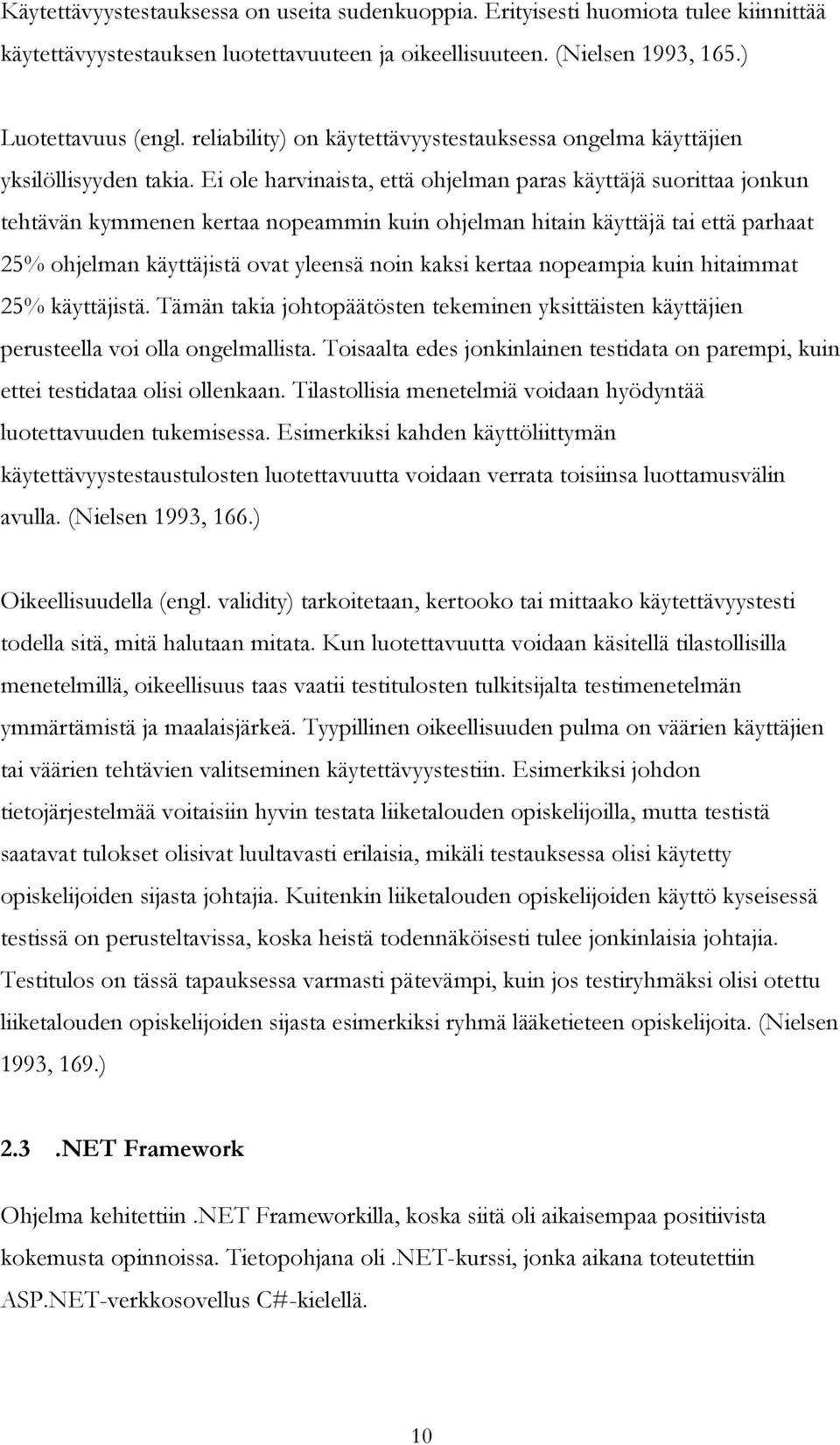 Ei ole harvinaista, että ohjelman paras käyttäjä suorittaa jonkun tehtävän kymmenen kertaa nopeammin kuin ohjelman hitain käyttäjä tai että parhaat 25% ohjelman käyttäjistä ovat yleensä noin kaksi