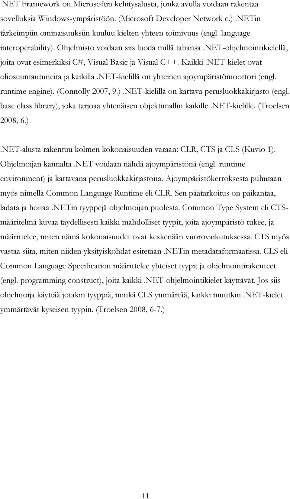 net-ohjelmointikielellä, joita ovat esimerkiksi C#, Visual Basic ja Visual C++. Kaikki.NET-kielet ovat oliosuuntautuneita ja kaikilla.net-kielillä on yhteinen ajoympäristömoottori (engl.