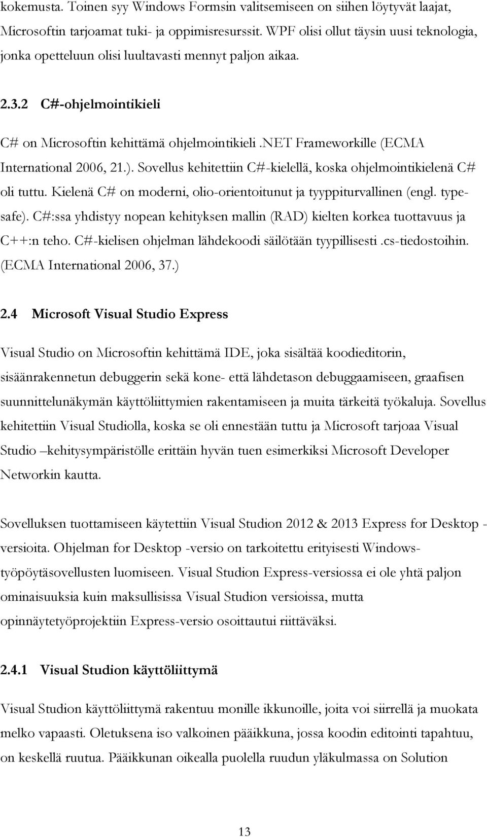 net Frameworkille (ECMA International 2006, 21.). Sovellus kehitettiin C#-kielellä, koska ohjelmointikielenä C# oli tuttu. Kielenä C# on moderni, olio-orientoitunut ja tyyppiturvallinen (engl.