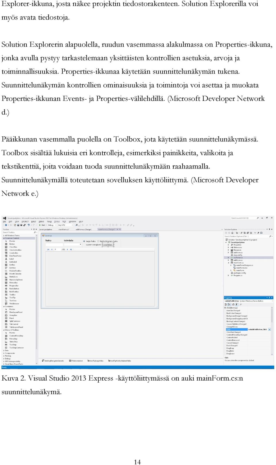 Properties-ikkunaa käytetään suunnittelunäkymän tukena. Suunnittelunäkymän kontrollien ominaisuuksia ja toimintoja voi asettaa ja muokata Properties-ikkunan Events- ja Properties-välilehdillä.