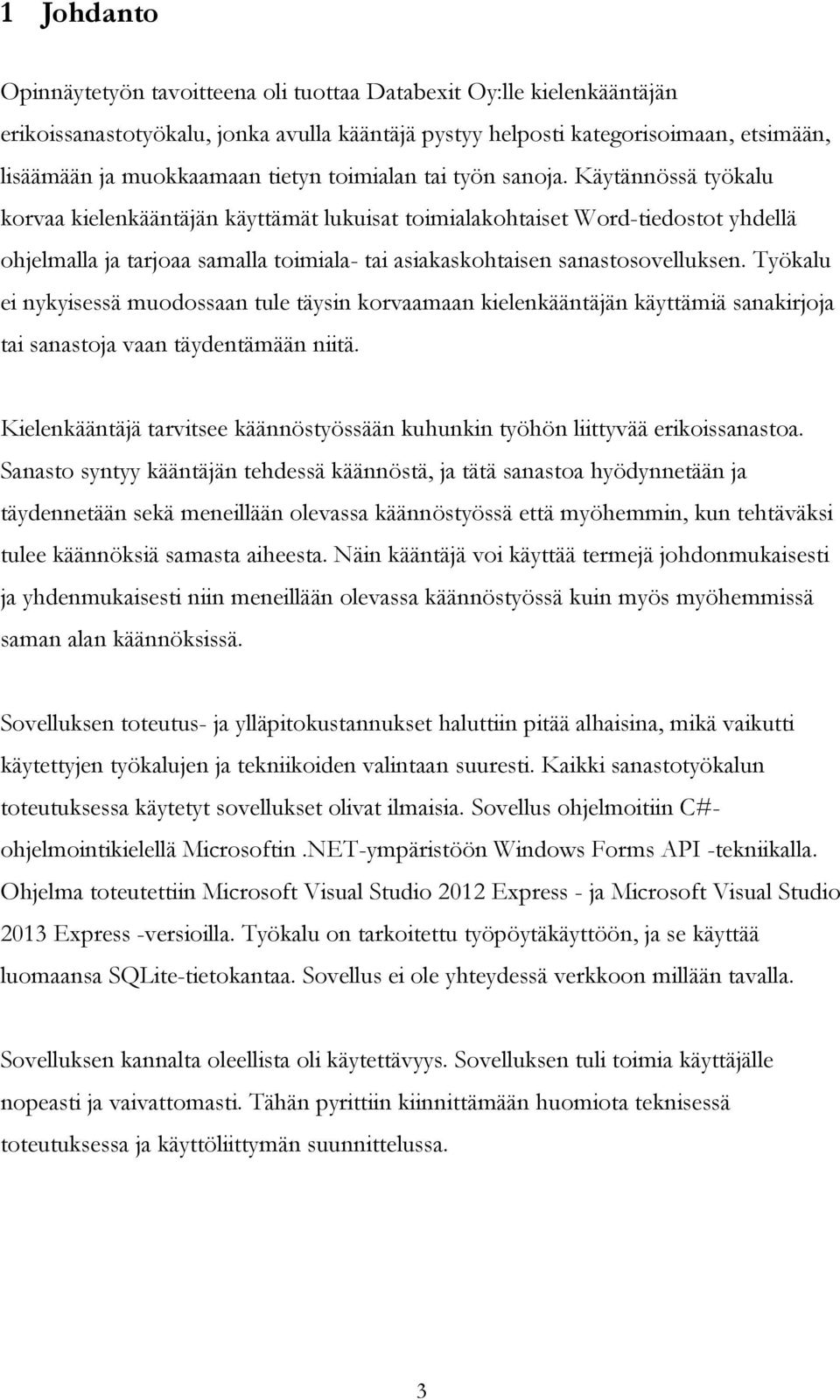 Käytännössä työkalu korvaa kielenkääntäjän käyttämät lukuisat toimialakohtaiset Word-tiedostot yhdellä ohjelmalla ja tarjoaa samalla toimiala- tai asiakaskohtaisen sanastosovelluksen.