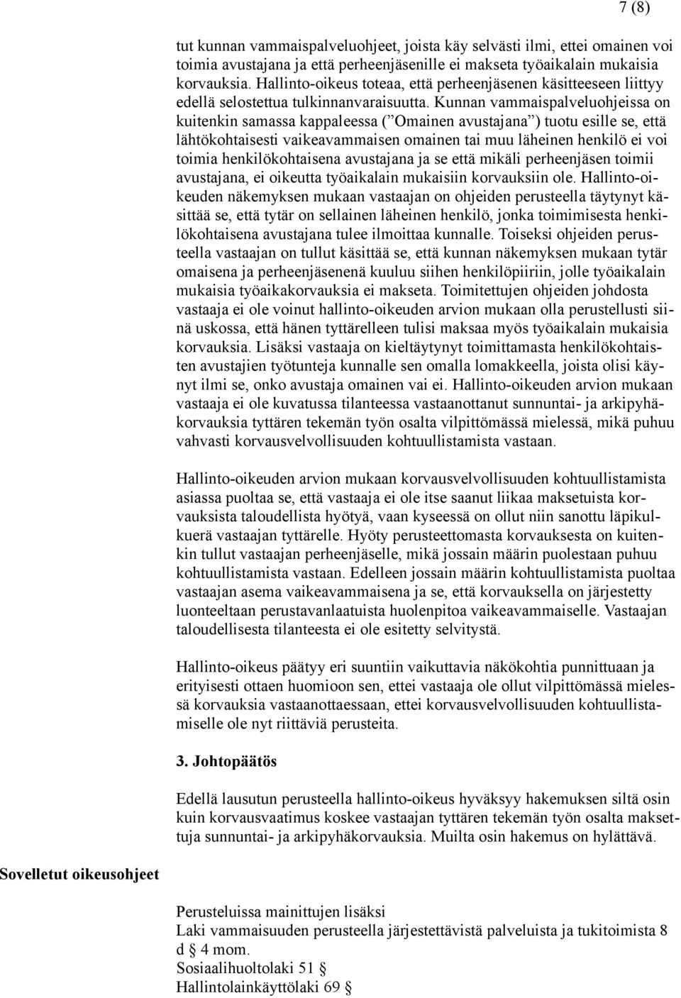 Kunnan vammaispalveluohjeissa on kuitenkin samassa kappaleessa ( Omainen avustajana ) tuotu esille se, että lähtökohtaisesti vaikeavammaisen omainen tai muu läheinen henkilö ei voi toimia