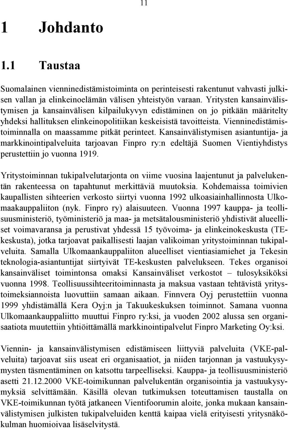 Vienninedistämistoiminnalla on maassamme pitkät perinteet. Kansainvälistymisen asiantuntija- ja markkinointipalveluita tarjoavan Finpro ry:n edeltäjä Suomen Vientiyhdistys perustettiin jo vuonna 1919.