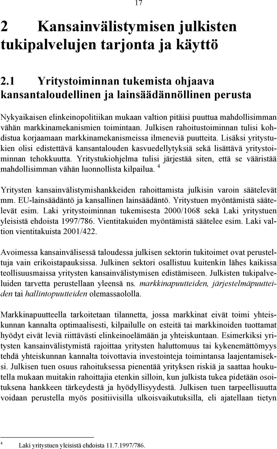 toimintaan. Julkisen rahoitustoiminnan tulisi kohdistua korjaamaan markkinamekanismeissa ilmeneviä puutteita.