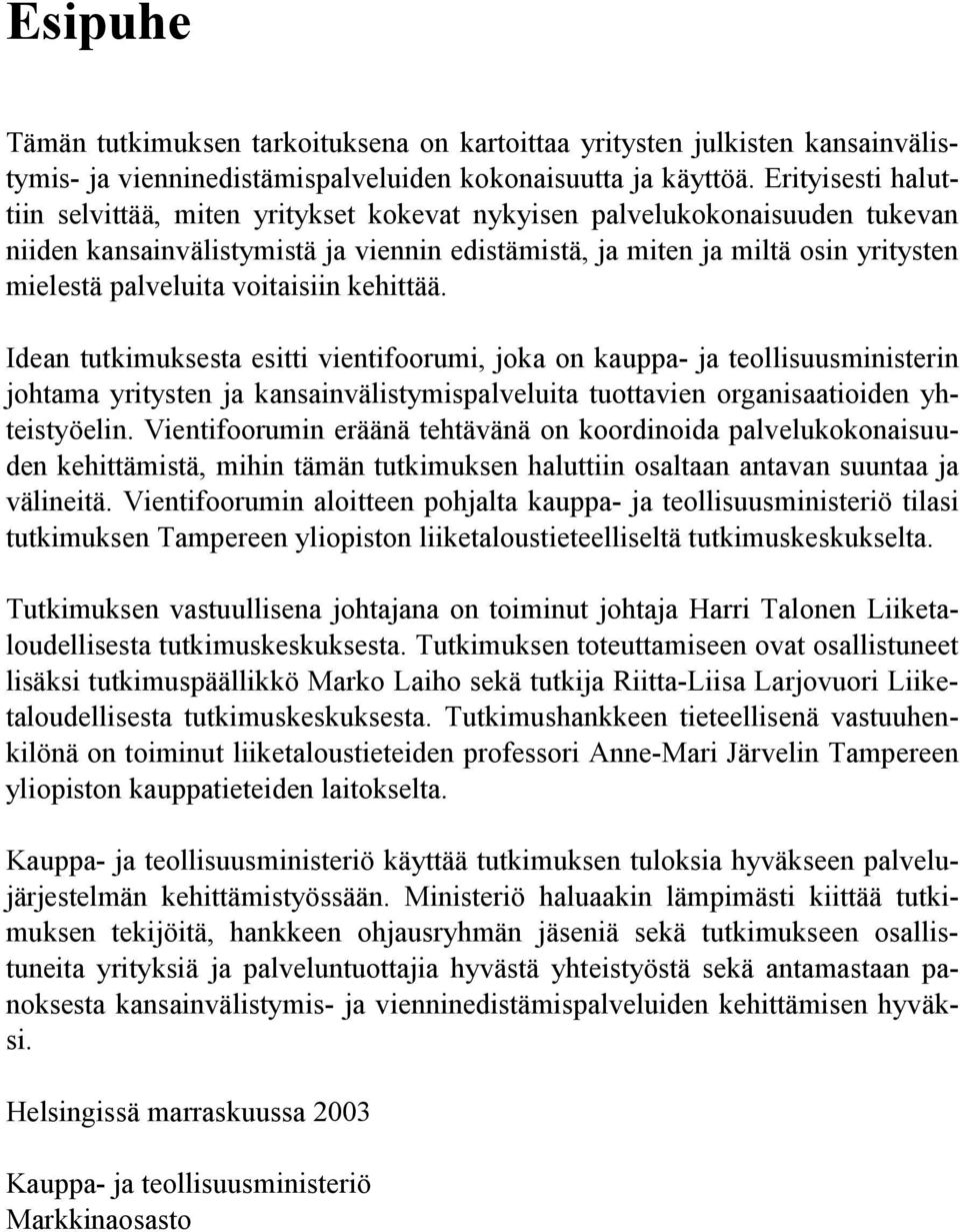 voitaisiin kehittää. Idean tutkimuksesta esitti vientifoorumi, joka on kauppa- ja teollisuusministerin johtama yritysten ja kansainvälistymispalveluita tuottavien organisaatioiden yhteistyöelin.