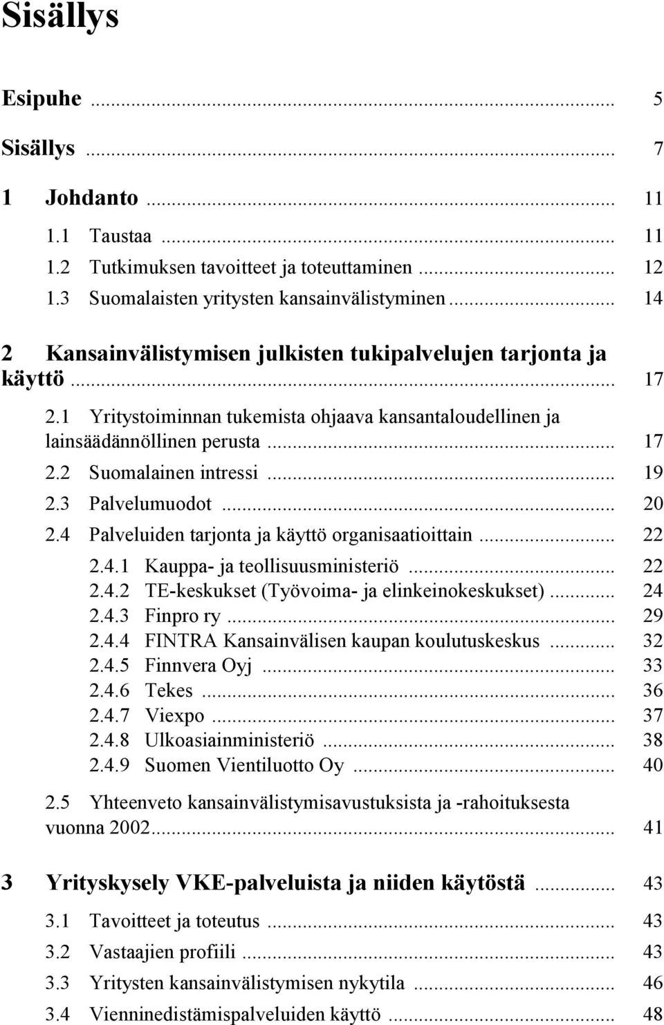 .. 19 2.3 Palvelumuodot... 20 2.4 Palveluiden tarjonta ja käyttö organisaatioittain... 22 2.4.1 Kauppa- ja teollisuusministeriö... 22 2.4.2 TE-keskukset (Työvoima- ja elinkeinokeskukset)... 24 2.4.3 Finpro ry.