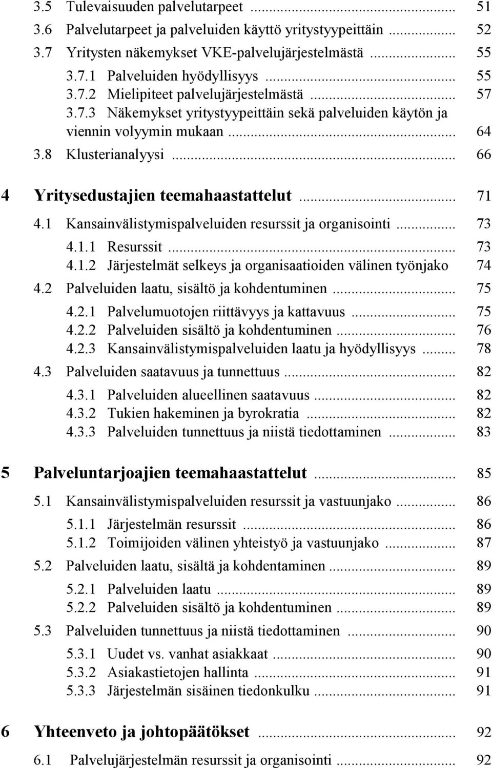 1 Kansainvälistymispalveluiden resurssit ja organisointi... 73 4.1.1 Resurssit... 73 4.1.2 Järjestelmät selkeys ja organisaatioiden välinen työnjako 74 4.2 Palveluiden laatu, sisältö ja kohdentuminen.