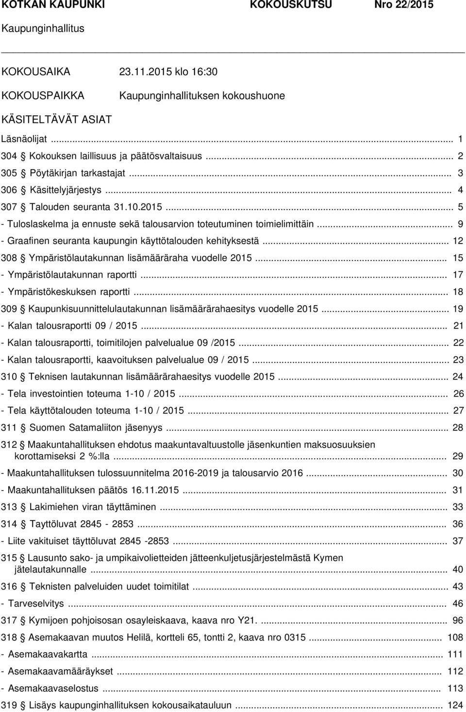 .. 5 - Tuloslaskelma ja ennuste sekä talousarvion toteutuminen toimielimittäin... 9 - Graafinen seuranta kaupungin käyttötalouden kehityksestä... 12 308 Ympäristölautakunnan lisämääräraha vuodelle 2015.