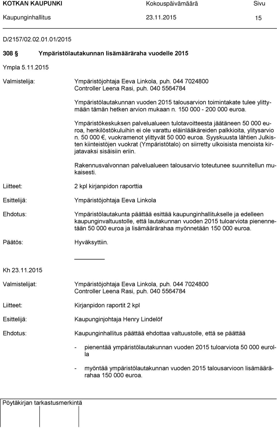 Ympäristökeskuksen palvelualueen tulotavoitteesta jäätäneen 50 000 euroa, henkilöstökuluihin ei ole varattu eläinlääkäreiden palkkioita, ylitysarvio n. 50 000, vuokramenot ylittyvät 50 000 euroa.