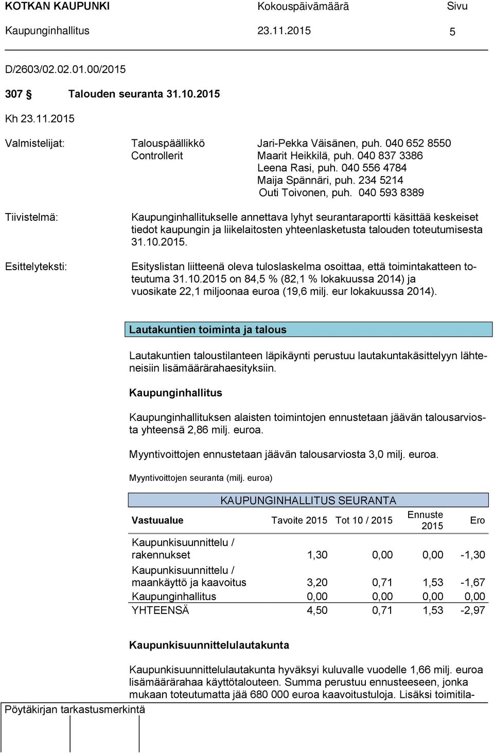 040 593 8389 Tiivistelmä: Esittelyteksti: Kaupunginhallitukselle annettava lyhyt seurantaraportti käsittää keskeiset tiedot kaupungin ja liikelaitosten yhteenlasketusta talouden toteutumisesta 31.10.