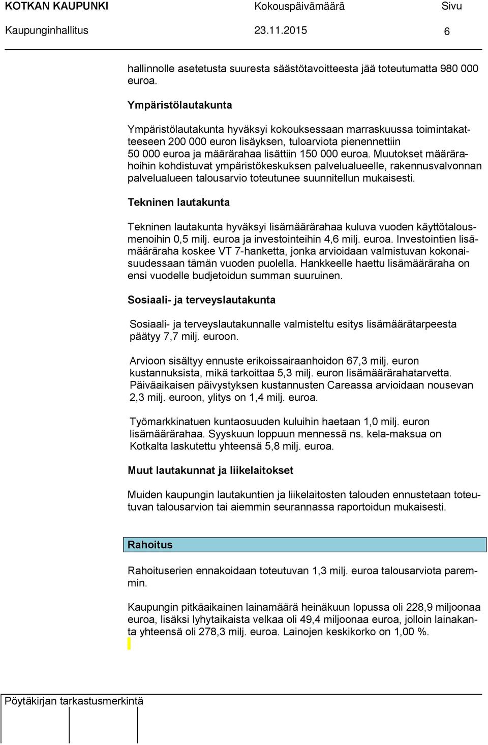 Muutokset määrärahoihin kohdistuvat ympäristökeskuksen palvelualueelle, rakennusvalvonnan palvelualueen talousarvio toteutunee suunnitellun mukaisesti.