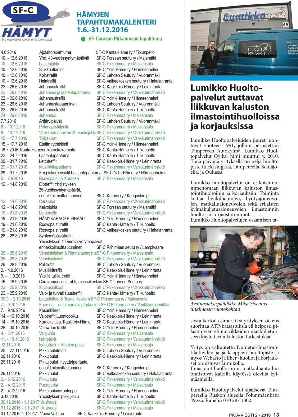 - 12.6.2016 Helatreffit SF-C Valkeakosken seutu ry / Hakalanranta 23. - 26.6.2016 Juhannustreffit SF-C Kaakkois-Häme ry / Leininranta 23. - 26.6.2016 Juhannus ja lastentapahtuma SF-C Pirkanmaa ry / Vankkurimännikkö 23.