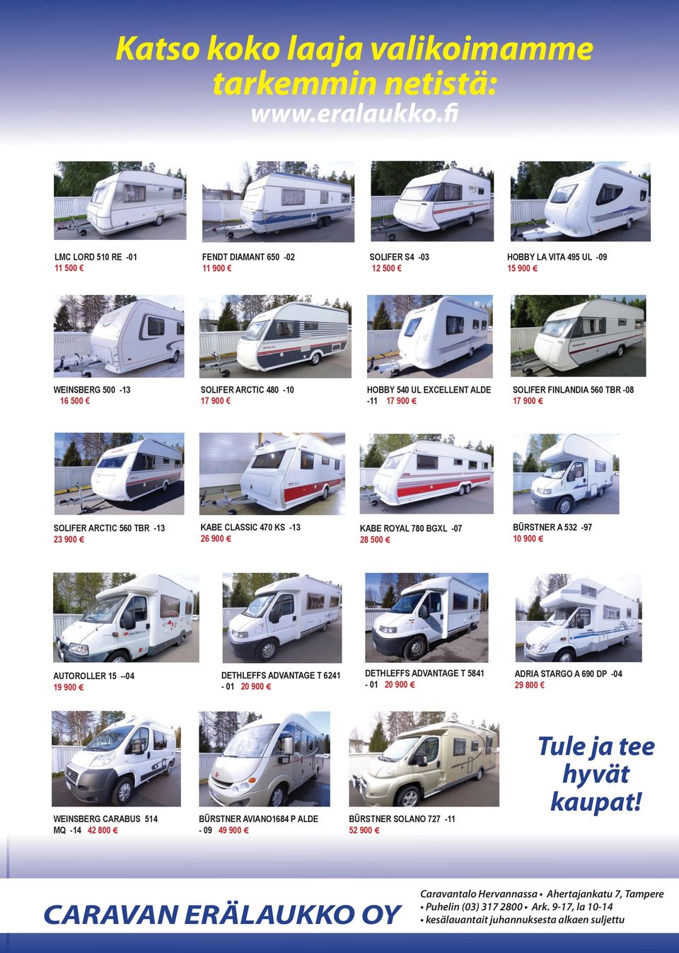 900 SOLIFER FINLANDIA 560 TBR -08 17 900 SOLIFER ARCTIC 560 TBR -13 23 900 KABE CLASSIC 470 KS -13 26 900 KABE ROYAL 780 BGXL -07 28 500 BÜRSTNER A 532-97 10 900 AUTOROLLER 15 --04 19 900 DETHLEFFS