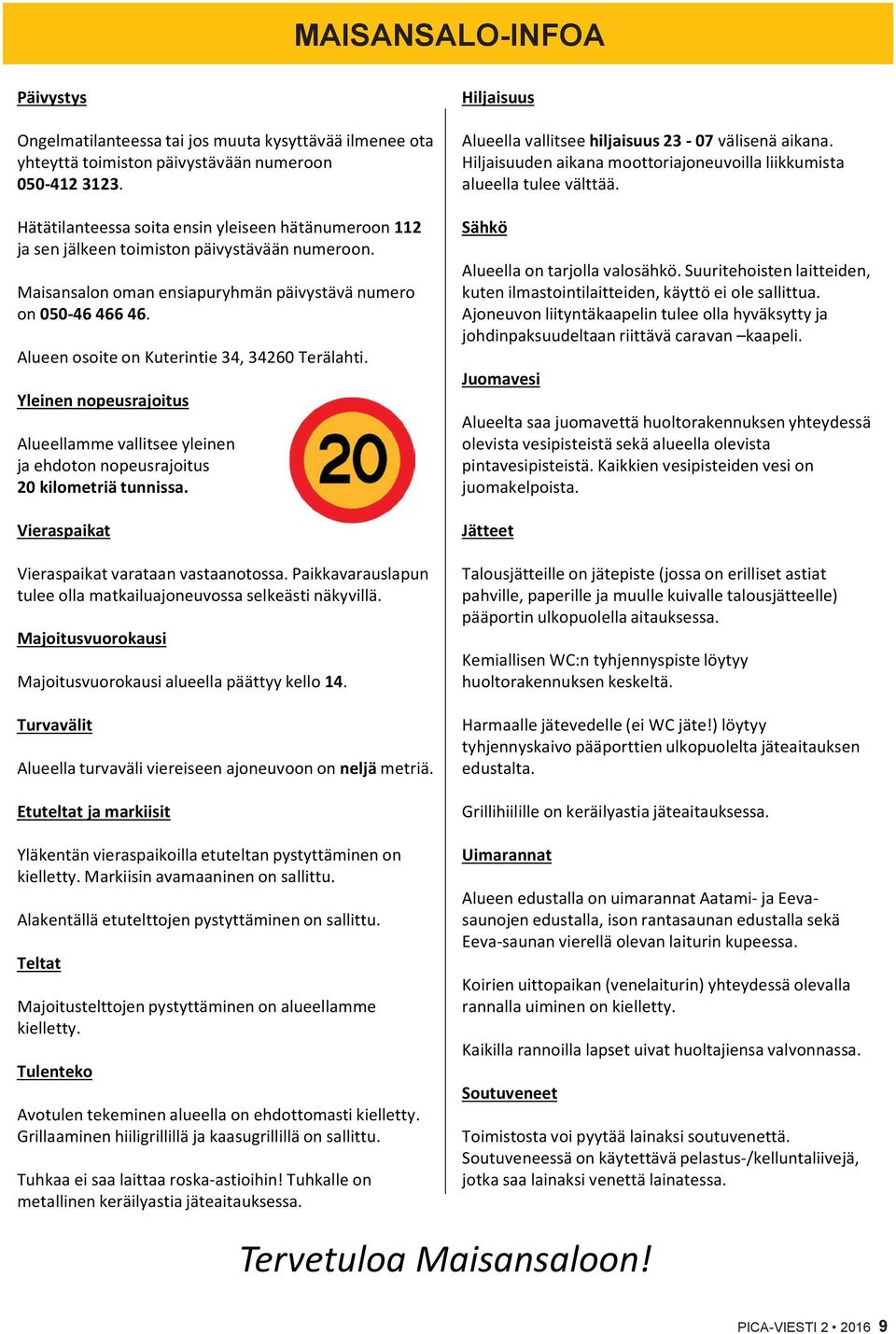 Alueen osoite on Kuterintie 34, 34260 Terälahti. Yleinen nopeusrajoitus Alueellamme vallitsee yleinen ja ehdoton nopeusrajoitus 20 kilometriä tunnissa.