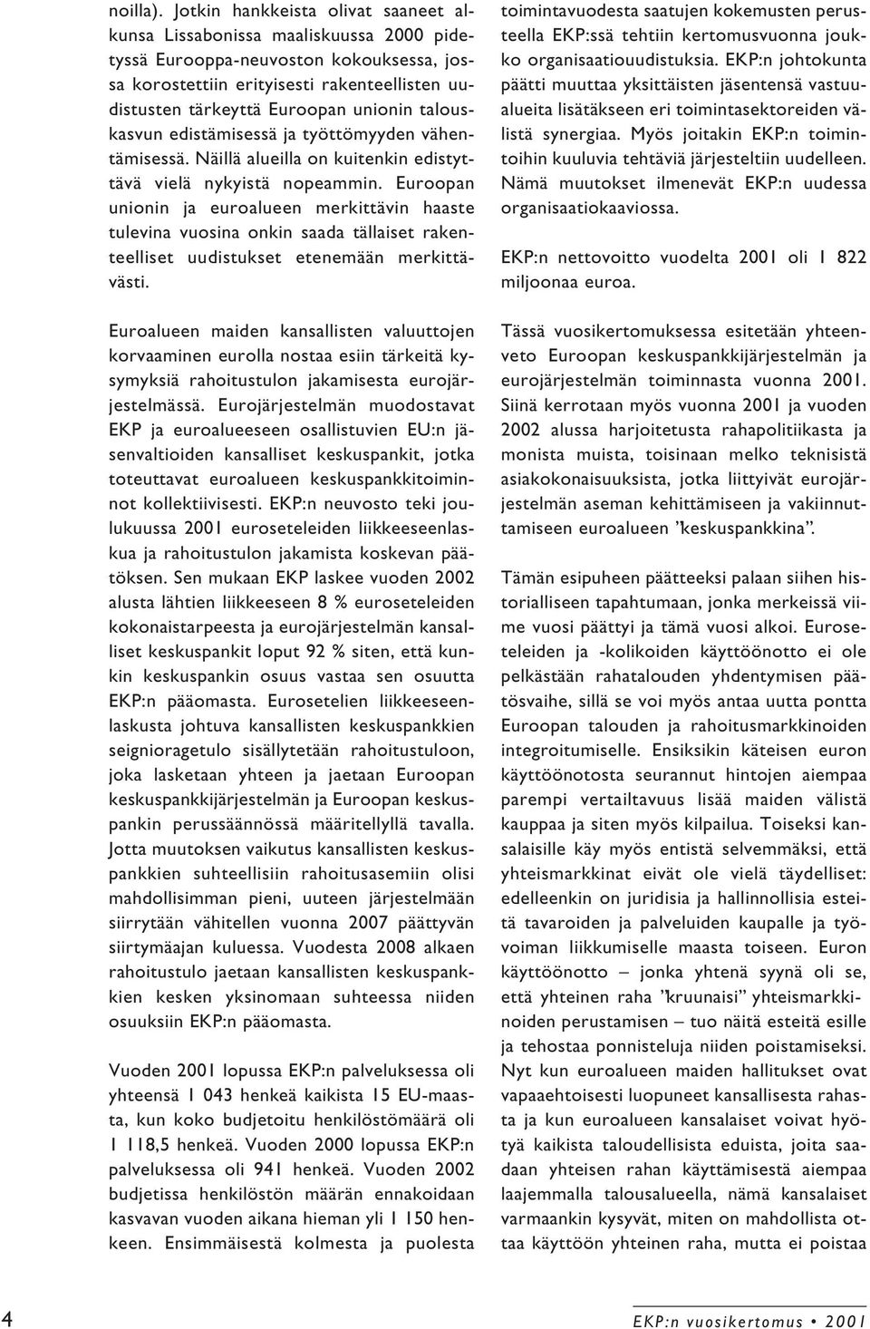 talouskasvun edistämisessä ja työttömyyden vähentämisessä. Näillä alueilla on kuitenkin edistyttävä vielä nykyistä nopeammin.