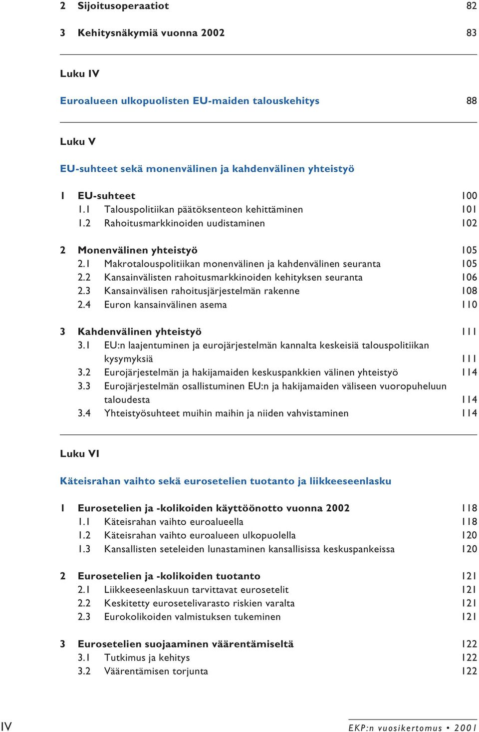 2 Kansainvälisten rahoitusmarkkinoiden kehityksen seuranta 106 2.3 Kansainvälisen rahoitusjärjestelmän rakenne 108 2.4 Euron kansainvälinen asema 110 3 Kahdenvälinen yhteistyö 111 3.