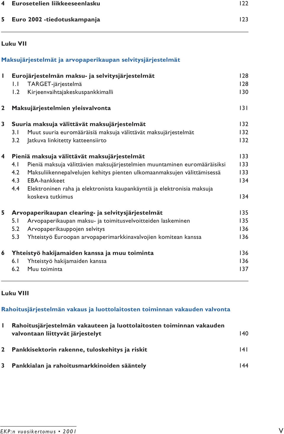 1 Muut suuria euromääräisiä maksuja välittävät maksujärjestelmät 132 3.2 Jatkuva linkitetty katteensiirto 132 4 Pieniä maksuja välittävät maksujärjestelmät 133 4.