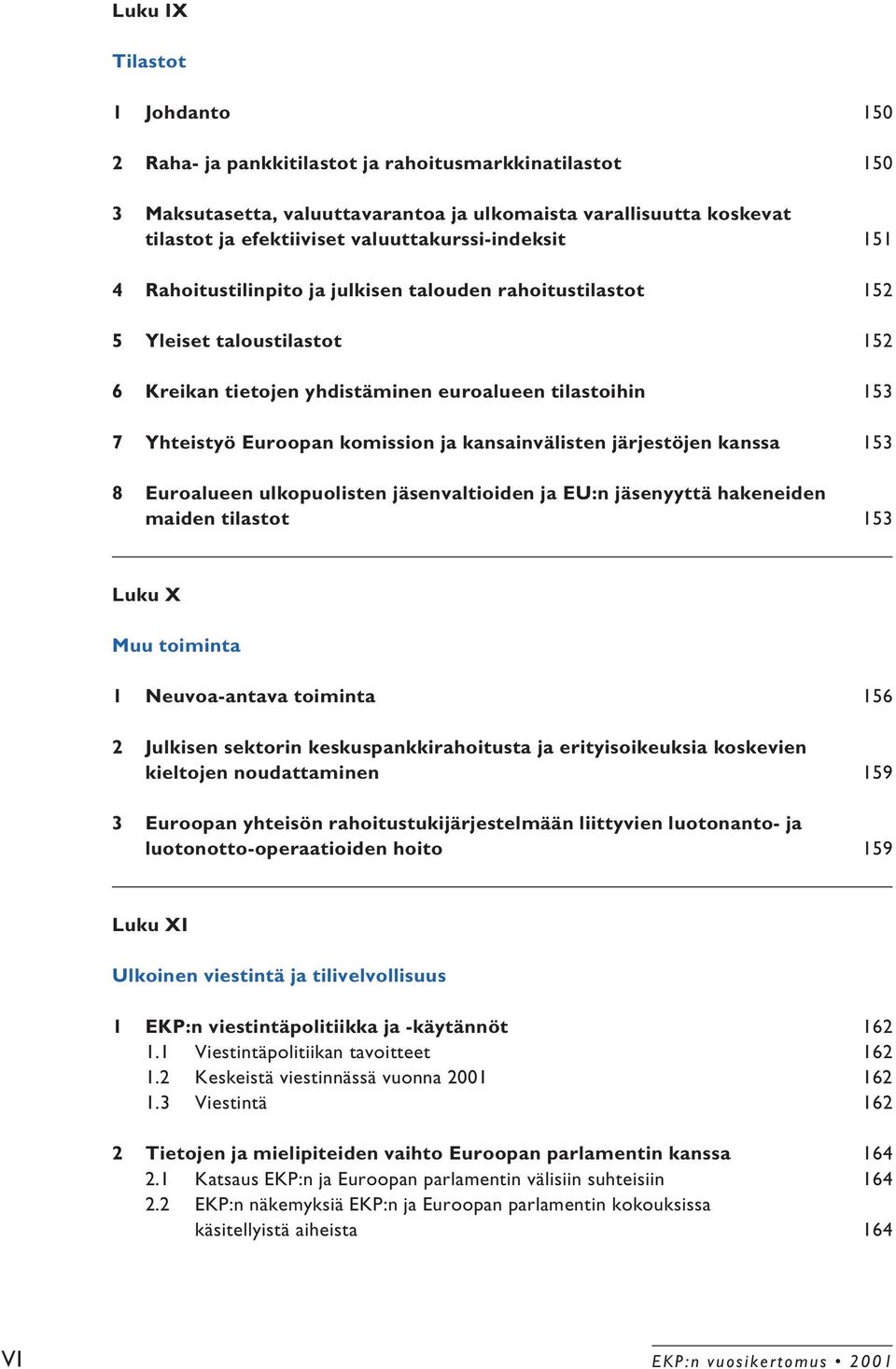 komission ja kansainvälisten järjestöjen kanssa 153 8 Euroalueen ulkopuolisten jäsenvaltioiden ja EU:n jäsenyyttä hakeneiden maiden tilastot 153 Luku X Muu toiminta 1 Neuvoa-antava toiminta 156 2