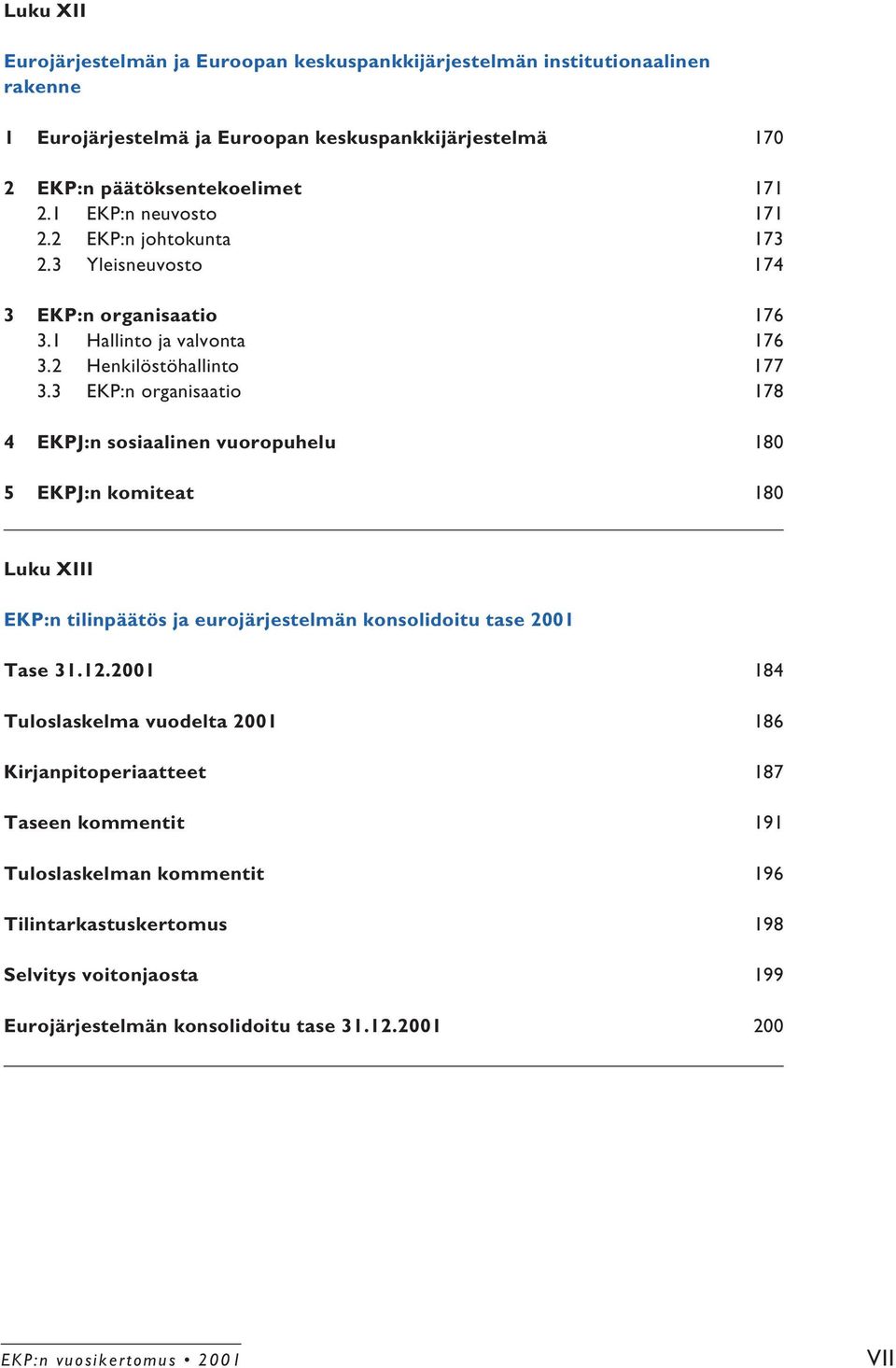 3 EKP:n organisaatio 178 4 EKPJ:n sosiaalinen vuoropuhelu 180 5 EKPJ:n komiteat 180 Luku XIII EKP:n tilinpäätös ja eurojärjestelmän konsolidoitu tase 2001 Tase 31.12.