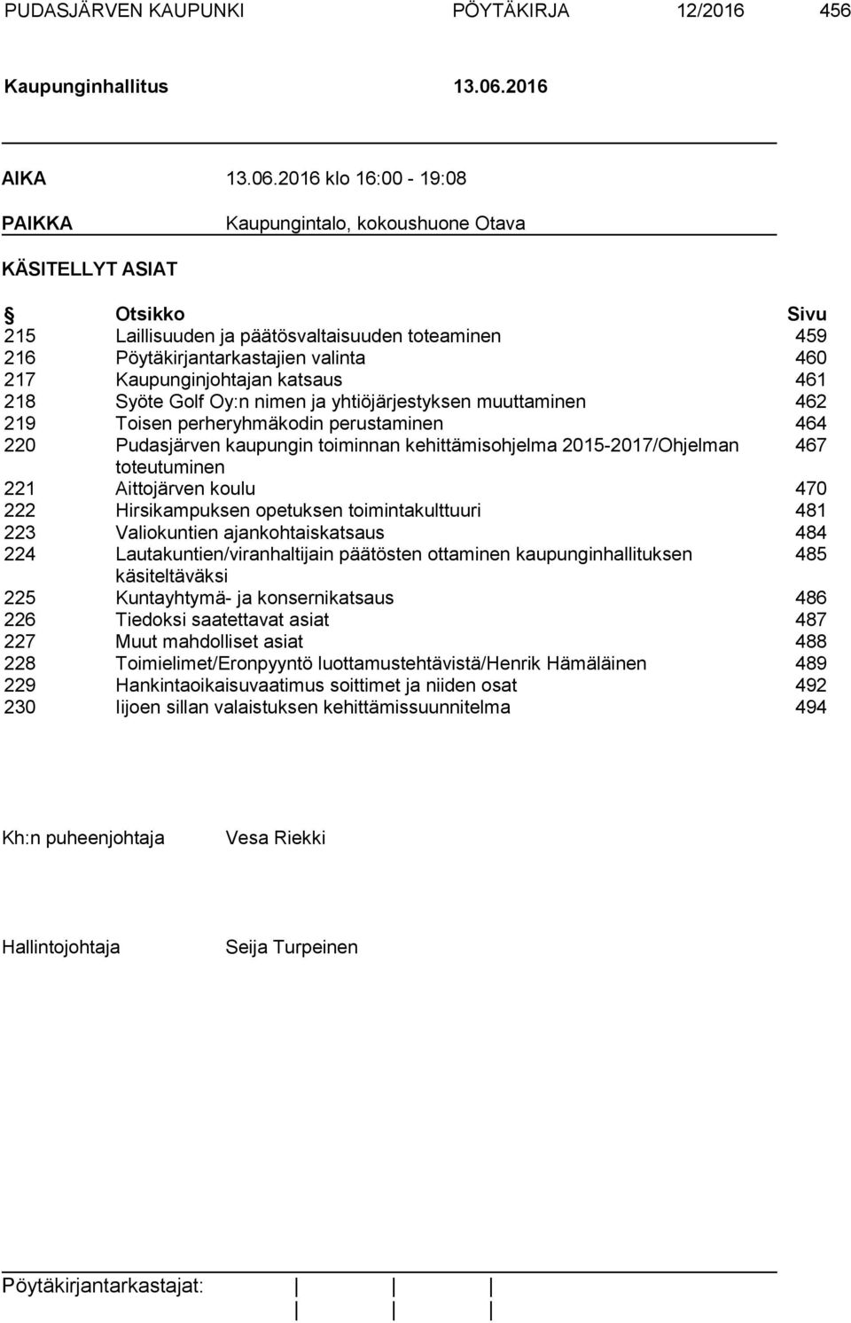 2016 klo 16:00-19:08 PAIKKA Kaupungintalo, kokoushuone Otava KÄSITELLYT ASIAT Otsikko Sivu 215 Laillisuuden ja päätösvaltaisuuden toteaminen 459 216 Pöytäkirjantarkastajien valinta 460 217