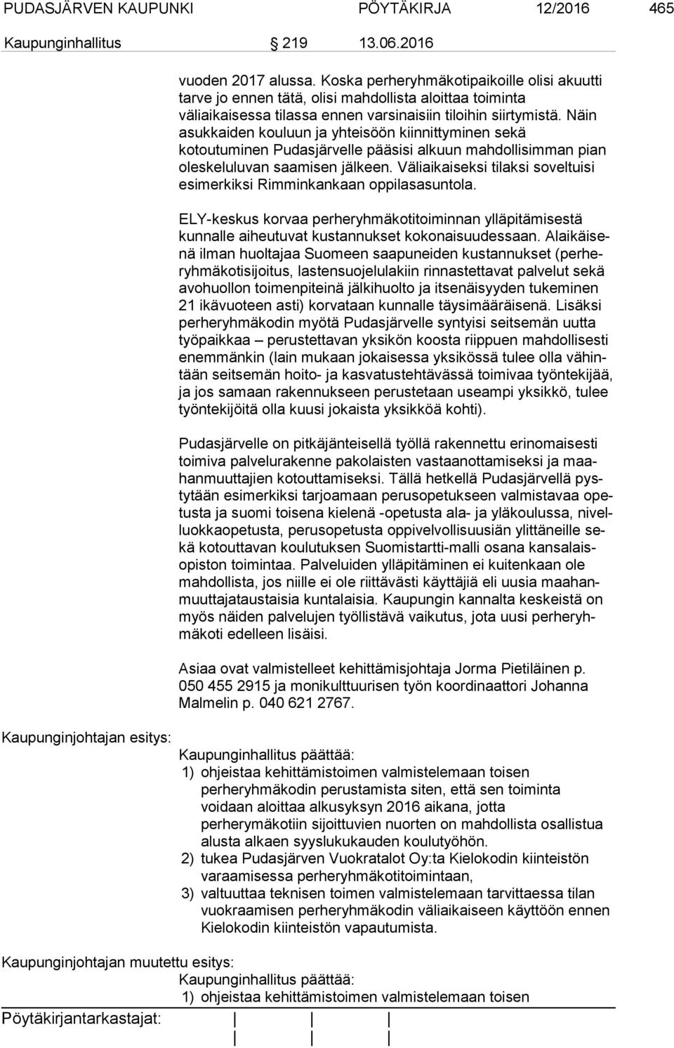 Näin asukkaiden kouluun ja yhteisöön kiinnittyminen se kä kotoutuminen Pudasjärvelle pääsisi alkuun mahdollisimman pian oleskeluluvan saamisen jälkeen.