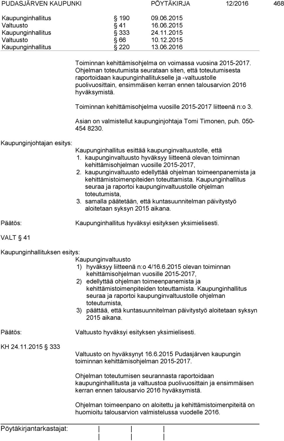 Toiminnan kehittämisohjelma vuosille 2015-2017 liitteenä n:o 3. Asian on valmistellut kaupunginjohtaja Tomi Timonen, puh. 050-454 8230.