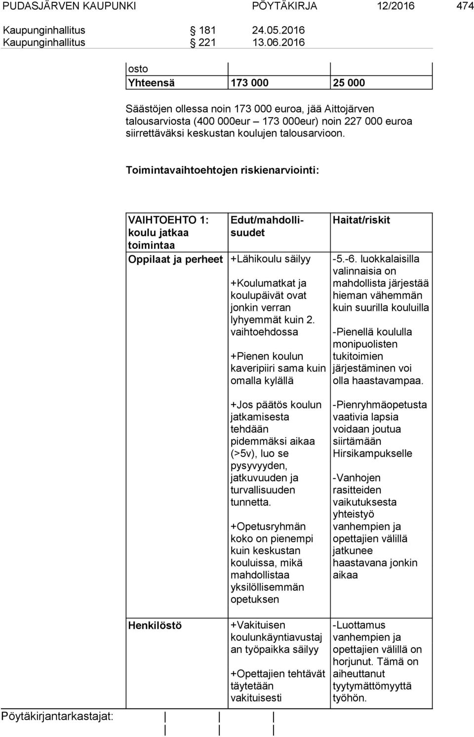 Toimintavaihtoehtojen riskienarviointi: VAIHTOEHTO 1: koulu jatkaa toimintaa Edut/mahdollisuudet Oppilaat ja perheet +Lähikoulu säilyy +Koulumatkat ja koulupäivät ovat jonkin verran lyhyemmät kuin 2.