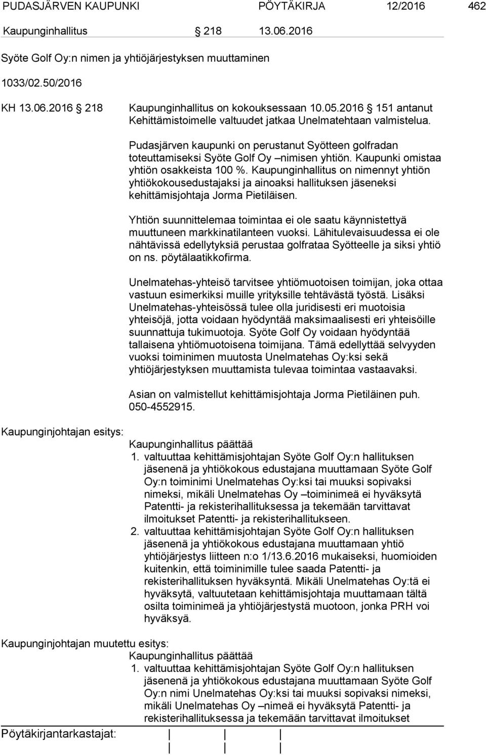 Kaupunki omistaa yhtiön osakkeista 100 %. Kaupunginhallitus on nimennyt yhtiön yhtiökokousedustajaksi ja ainoaksi hallituksen jäseneksi kehittämisjohtaja Jorma Pietiläisen.