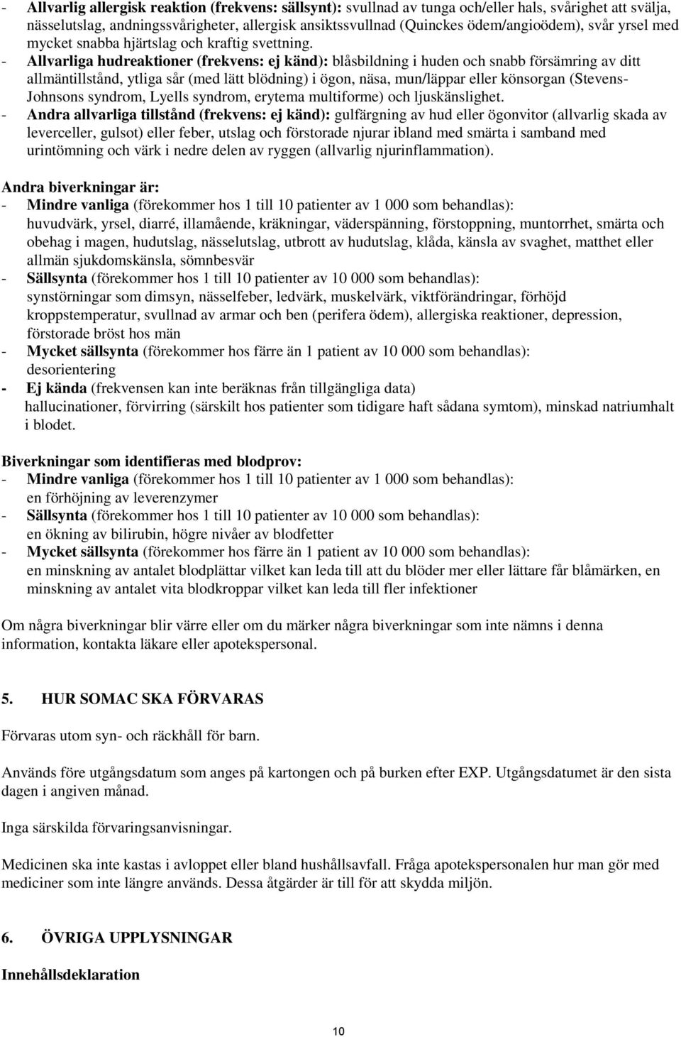 - Allvarliga hudreaktioner (frekvens: ej känd): blåsbildning i huden och snabb försämring av ditt allmäntillstånd, ytliga sår (med lätt blödning) i ögon, näsa, mun/läppar eller könsorgan (Stevens-