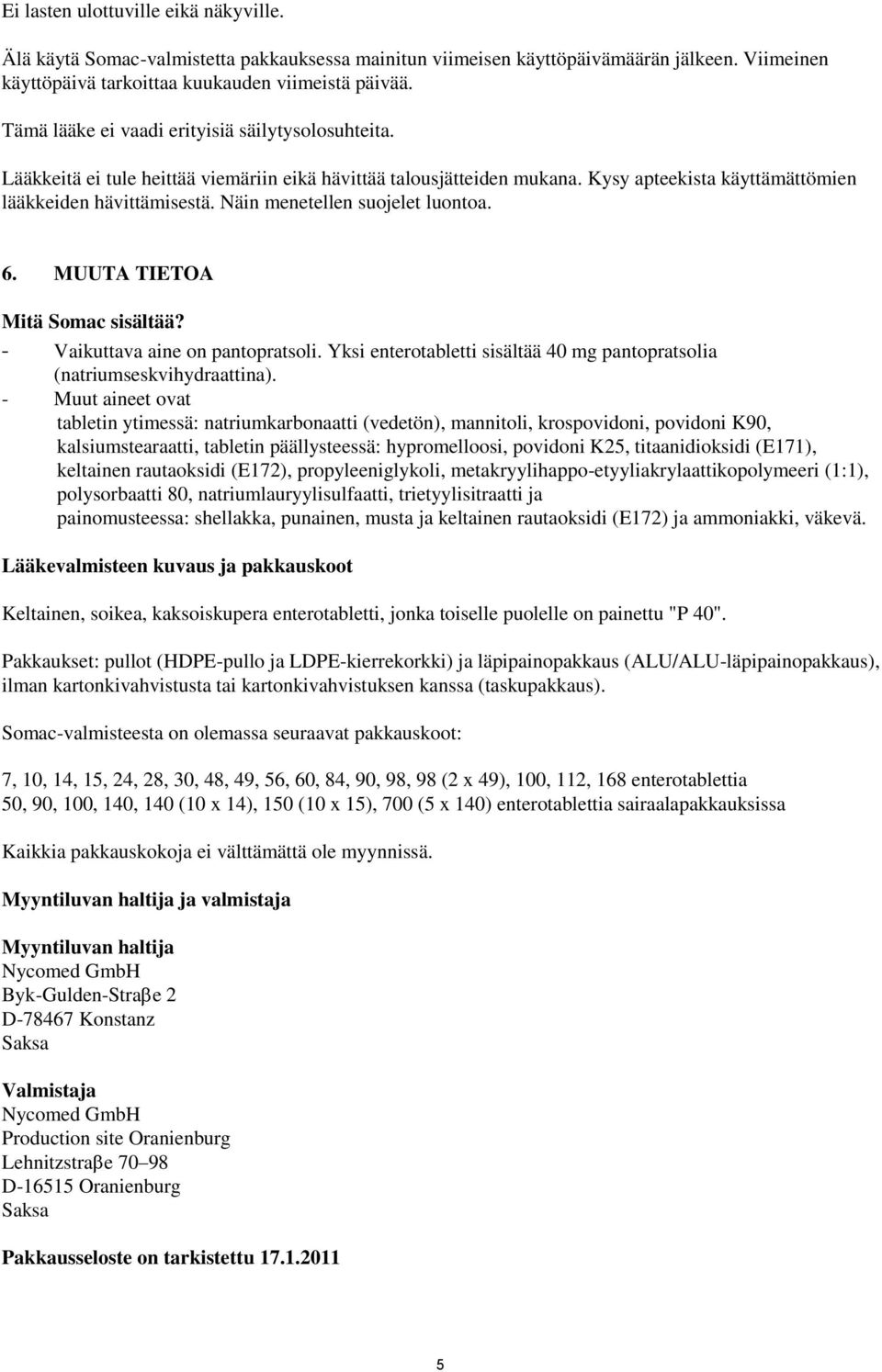 Näin menetellen suojelet luontoa. 6. MUUTA TIETOA Mitä Somac sisältää? - Vaikuttava aine on pantopratsoli. Yksi enterotabletti sisältää 40 mg pantopratsolia (natriumseskvihydraattina).