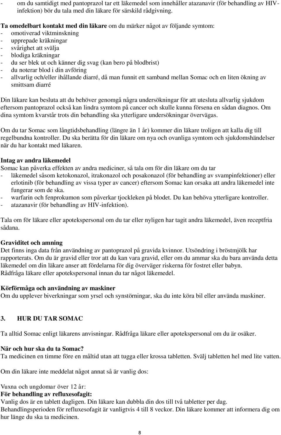 dig svag (kan bero på blodbrist) - du noterar blod i din avföring - allvarlig och/eller ihållande diarré, då man funnit ett samband mellan Somac och en liten ökning av smittsam diarré Din läkare kan