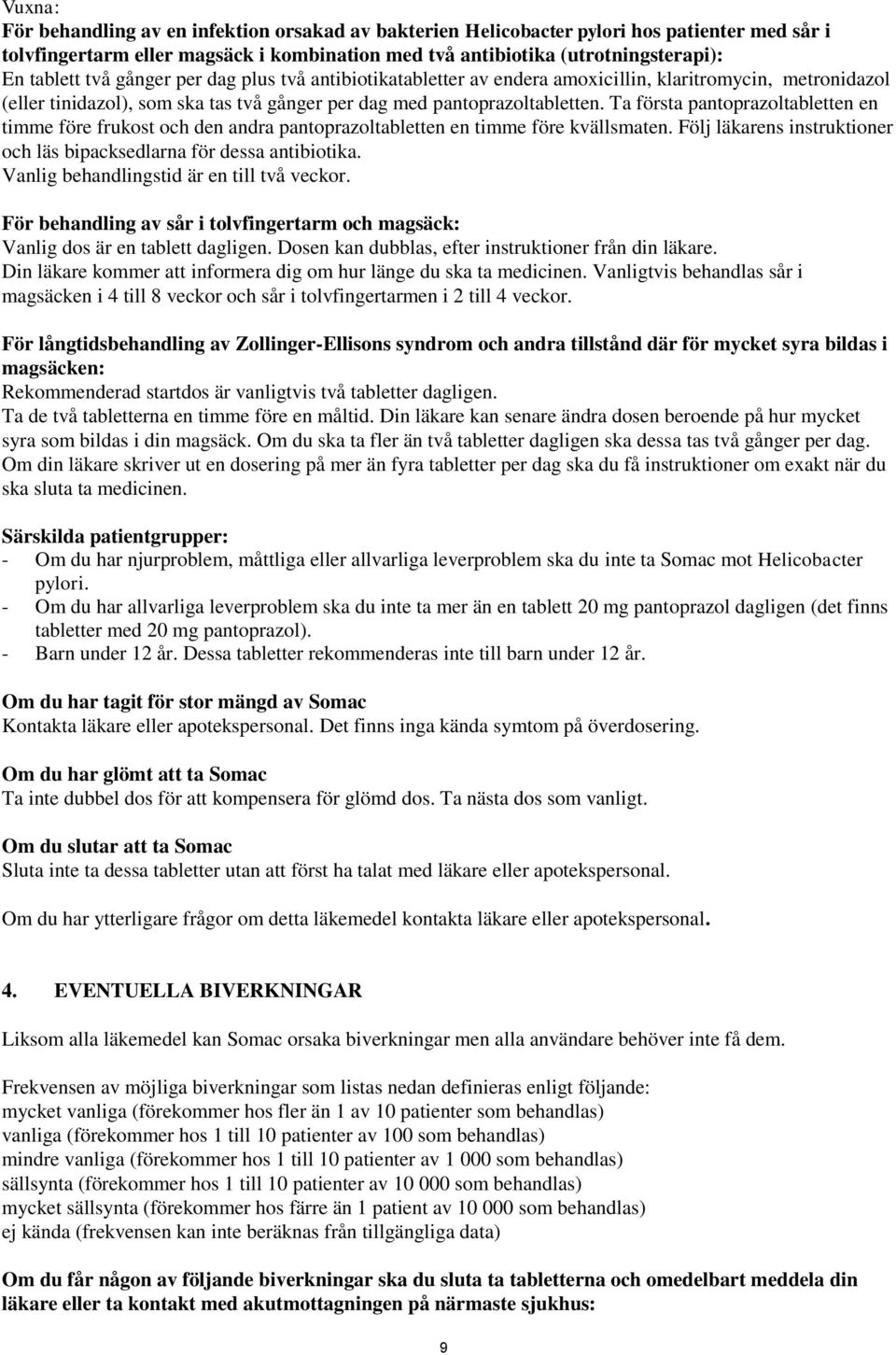 Ta första pantoprazoltabletten en timme före frukost och den andra pantoprazoltabletten en timme före kvällsmaten. Följ läkarens instruktioner och läs bipacksedlarna för dessa antibiotika.