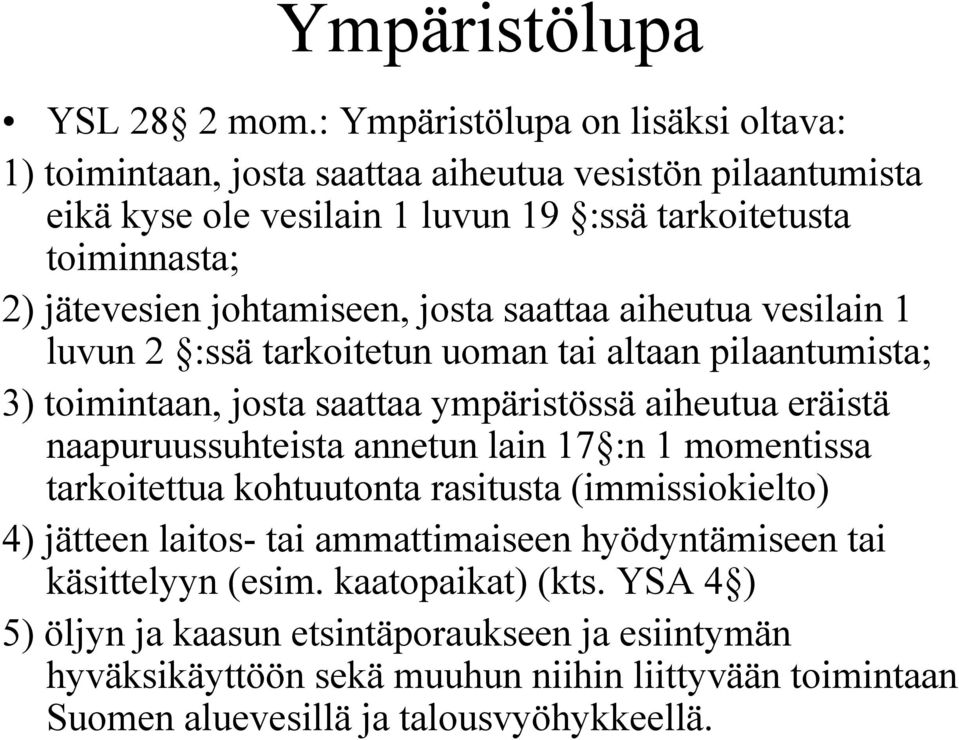 johtamiseen, josta saattaa aiheutua vesilain 1 luvun 2 :ssä tarkoitetun uoman tai altaan pilaantumista; 3) toimintaan, josta saattaa ympäristössä aiheutua eräistä