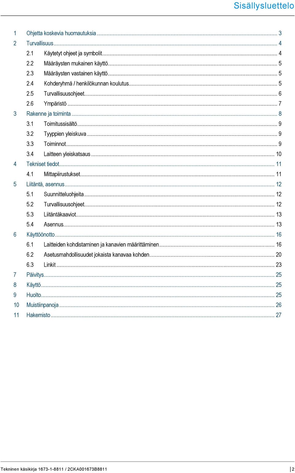 .. 5 2.4 Kohderyhmä / henkilökunnan koulutus... 5 2.5 Turvallisuusohjeet... 6 2.6 Ympäristö... 7 3 Rakenne ja toiminta... 8 3.1 Toimitussisältö... 9 3.2 Tyyppien yleiskuva... 9 3.3 Toiminnot... 9 3.4 Laitteen yleiskatsaus.