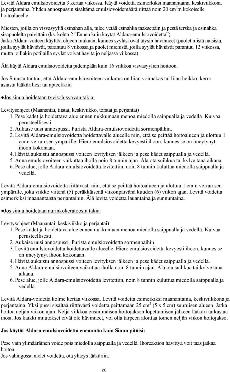 Miesten, jilla n visvasyyliä esinahan alla, tulee vetää esinahka taaksepäin ja pestä terska ja esinahka sisäpulelta päivittäin (ks. khta 2 "Ennen kuin käytät Aldara-emulsividetta ).