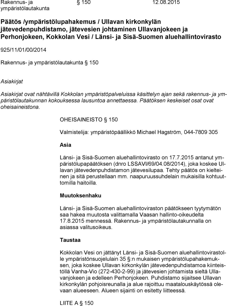 925/11/01/00/2014 Rakennus- ja ympäristölautakunta 150 Asiakirjat Asiakirjat ovat nähtävillä Kokkolan ympäristöpalveluissa käsittelyn ajan sekä rakennus- ja ympä ris tö lau ta kun nan kokouksessa