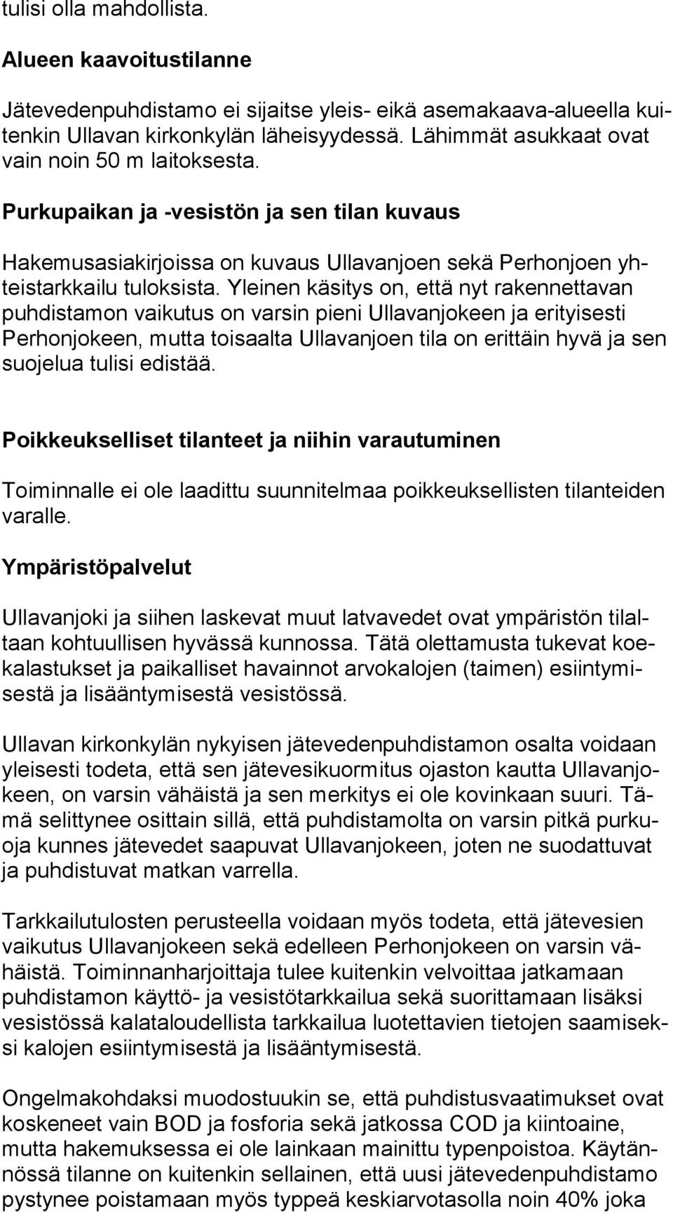 Yleinen käsitys on, että nyt rakennettavan puh dis ta mon vaikutus on varsin pieni Ullavanjokeen ja erityisesti Per hon jo keen, mutta toisaalta Ullavanjoen tila on erittäin hyvä ja sen suo je lua