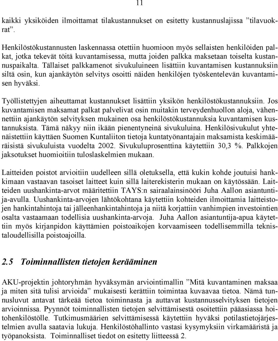 Tällaiset palkkamenot sivukuluineen lisättiin kuvantamisen kustannuksiin siltä osin, kun ajankäytön selvitys osoitti näiden henkilöjen työskentelevän kuvantamisen hyväksi.