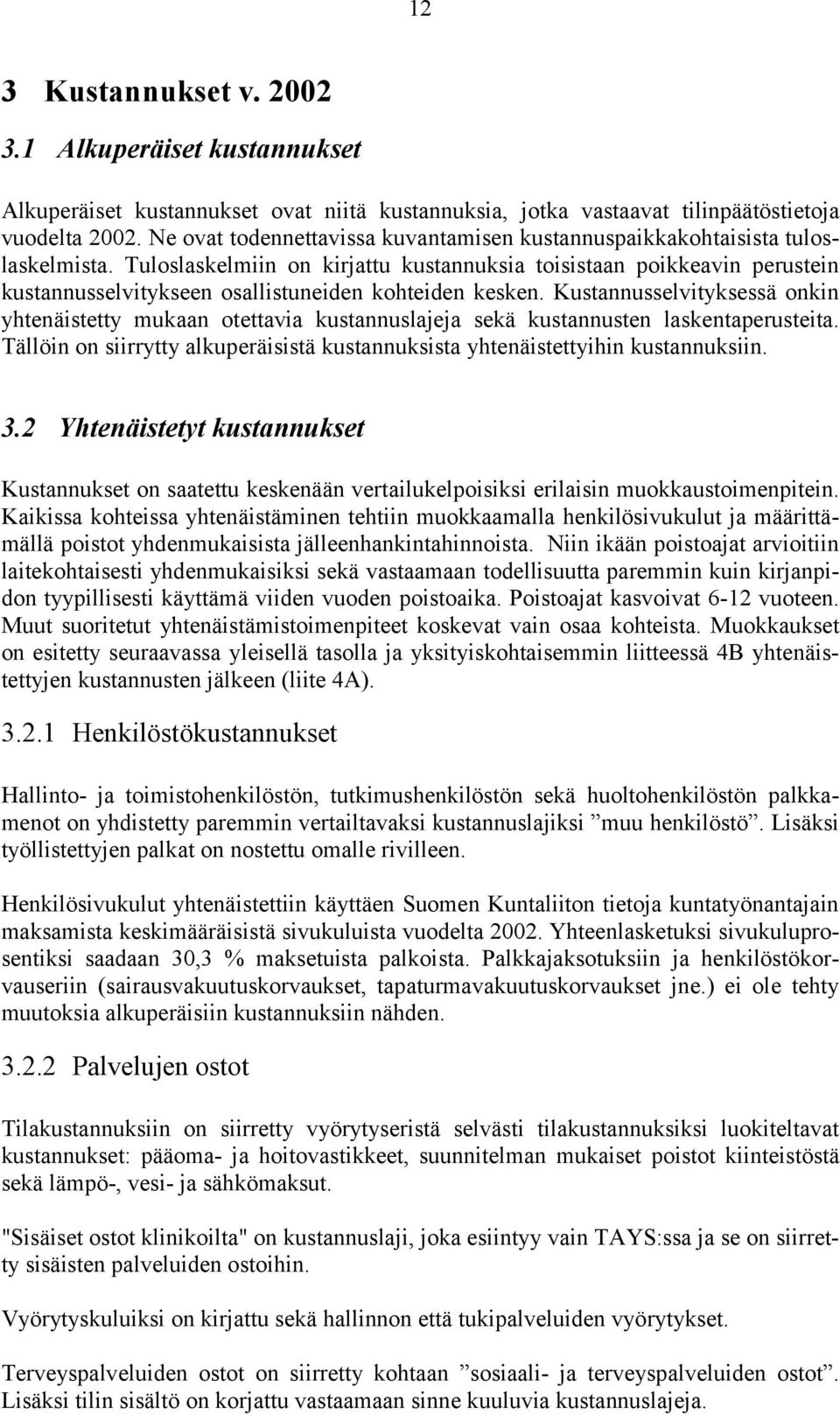 Tuloslaskelmiin on kirjattu kustannuksia toisistaan poikkeavin perustein kustannusselvitykseen osallistuneiden kohteiden kesken.