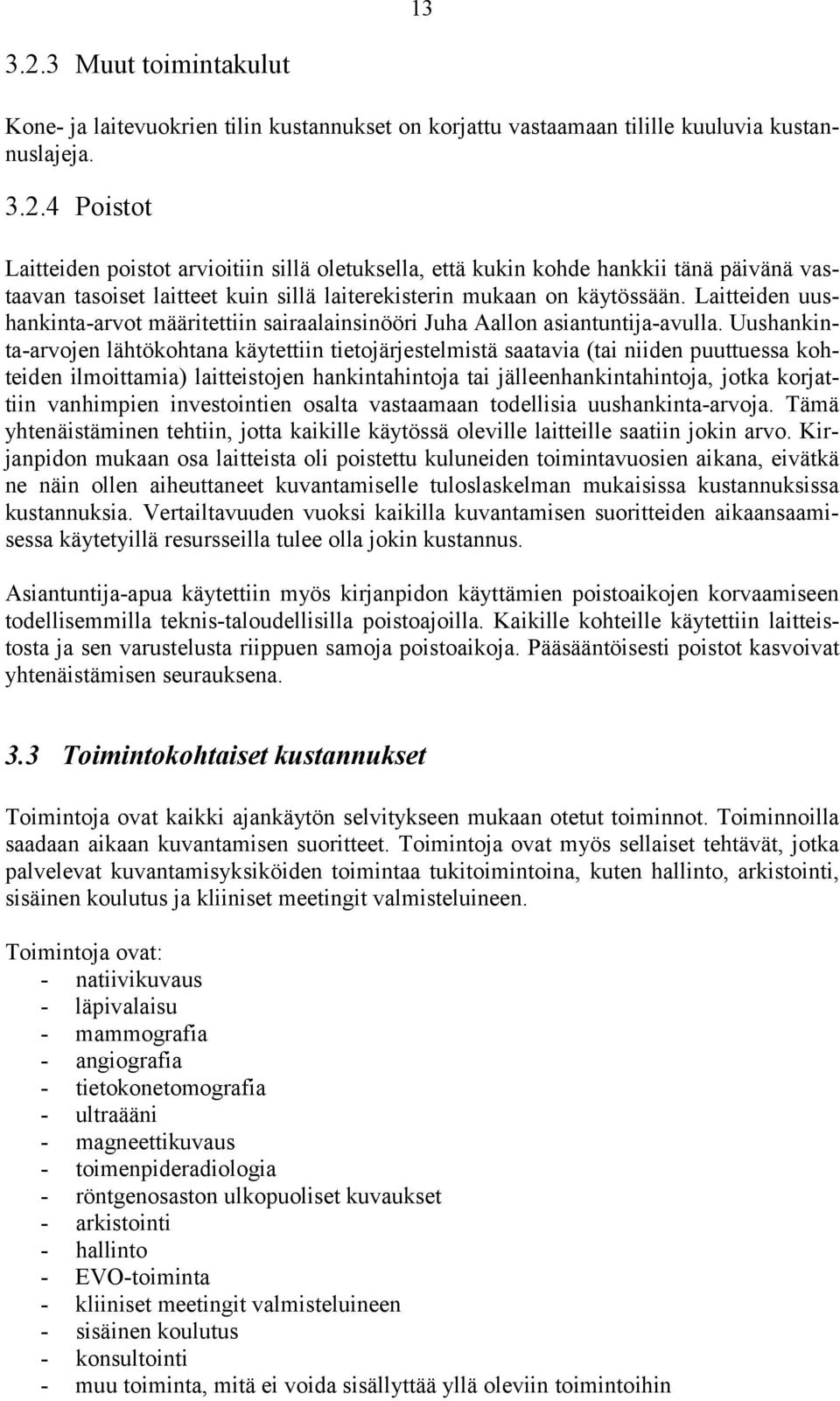 Uushankinta-arvojen lähtökohtana käytettiin tietojärjestelmistä saatavia (tai niiden puuttuessa kohteiden ilmoittamia) laitteistojen hankintahintoja tai jälleenhankintahintoja, jotka korjattiin