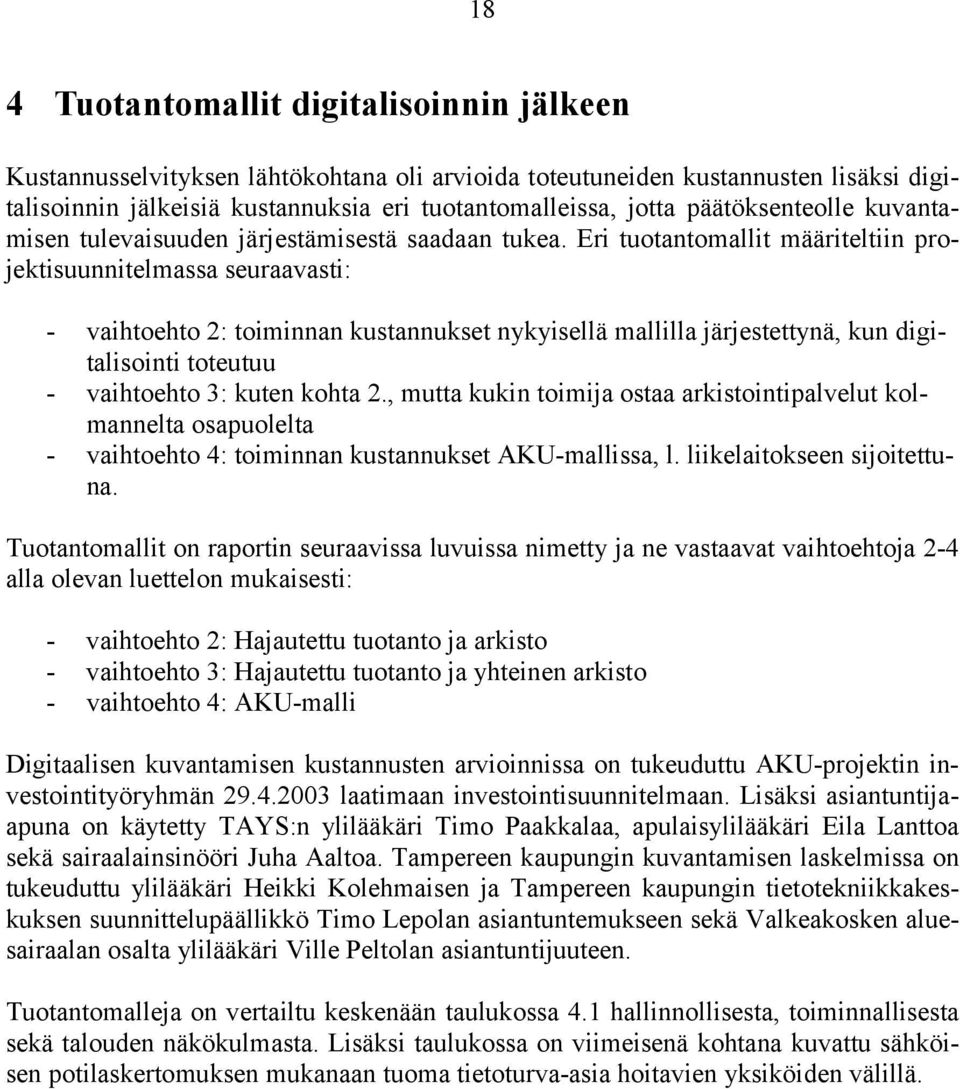 Eri tuotantomallit määriteltiin projektisuunnitelmassa seuraavasti: - vaihtoehto 2: toiminnan kustannukset nykyisellä mallilla järjestettynä, kun digitalisointi toteutuu - vaihtoehto 3: kuten kohta 2.