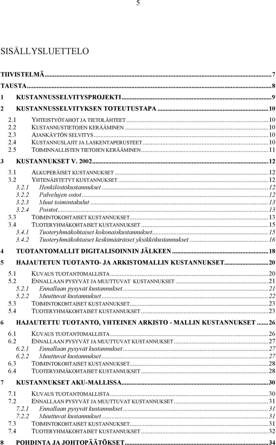 ..12 3.2.2 Palvelujen ostot...12 3.2.3 Muut toimintakulut...13 3.2.4 Poistot...13 3.3 TOIMINTOKOHTAISET KUSTANNUKSET...13 3.4 TUOTERYHMÄKOHTAISET KUSTANNUKSET...15 3.4.1 Tuoteryhmäkohtaiset kokonaiskustannukset.