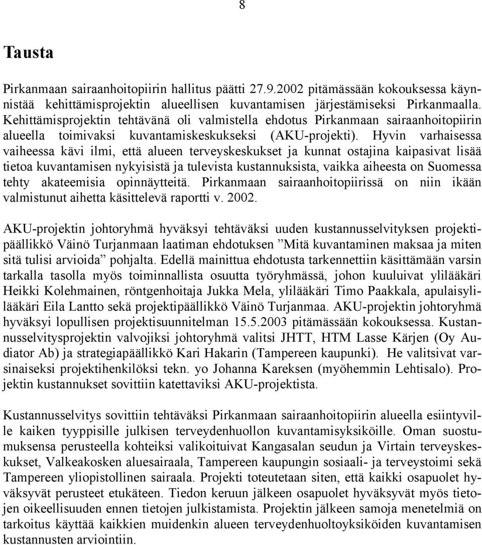 Hyvin varhaisessa vaiheessa kävi ilmi, että alueen terveyskeskukset ja kunnat ostajina kaipasivat lisää tietoa kuvantamisen nykyisistä ja tulevista kustannuksista, vaikka aiheesta on Suomessa tehty