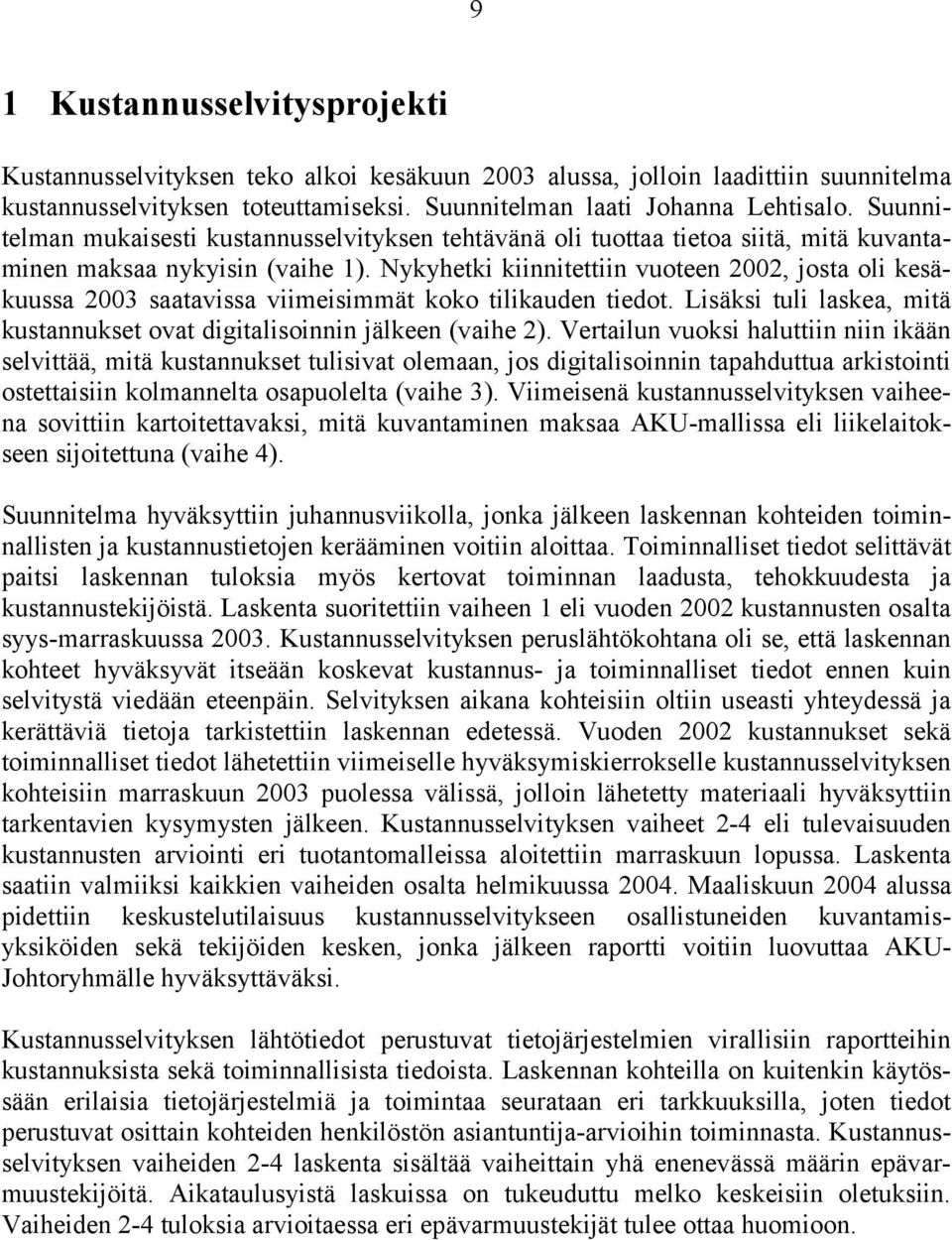 Nykyhetki kiinnitettiin vuoteen 2002, josta oli kesäkuussa 2003 saatavissa viimeisimmät koko tilikauden tiedot. Lisäksi tuli laskea, mitä kustannukset ovat digitalisoinnin jälkeen (vaihe 2).