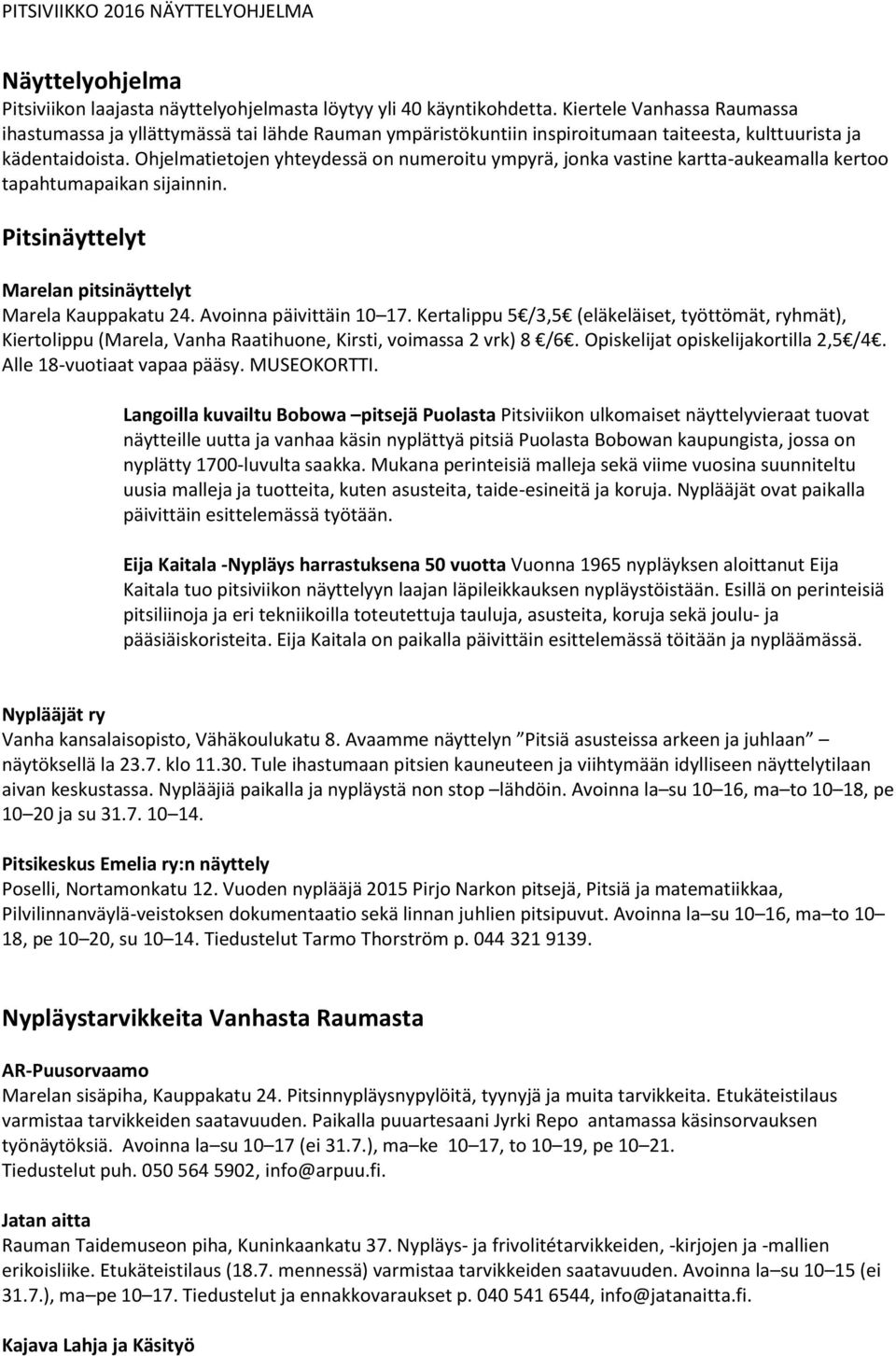 Ohjelmatietojen yhteydessä on numeroitu ympyrä, jonka vastine kartta-aukeamalla kertoo tapahtumapaikan sijainnin. Pitsinäyttelyt Marelan pitsinäyttelyt Marela Kauppakatu 24. Avoinna päivittäin 10 17.