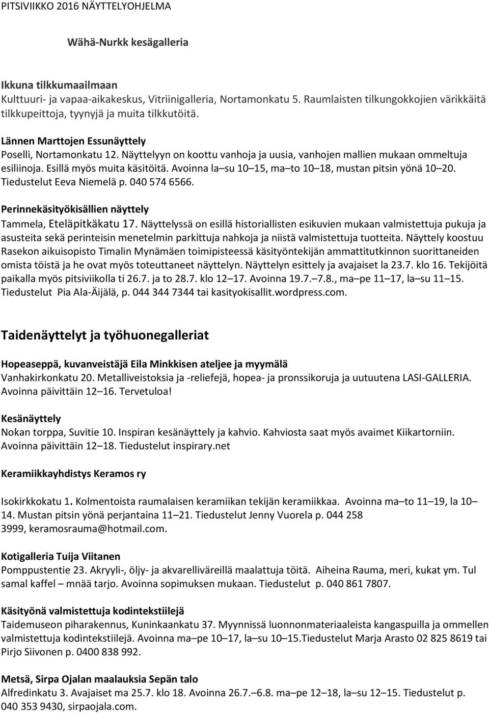 Avoinna la su 10 15, ma to 10 18, mustan pitsin yönä 10 20. Tiedustelut Eeva Niemelä p. 040 574 6566. Perinnekäsityökisällien näyttely Tammela, Eteläpitkäkatu 17.