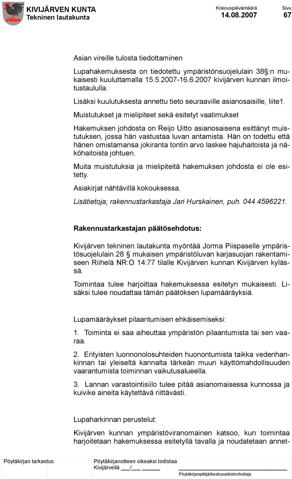 Muistutukset ja mielipiteet sekä esitetyt vaatimukset Hakemuksen johdosta on Reijo Uitto asianosaisena esittänyt muistutuksen, jossa hän vastustaa luvan antamista.